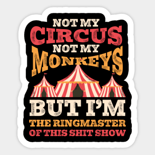 Not My Circus Not My Monkeys But I'm The Ringmaster Of This Shit Show Sticker